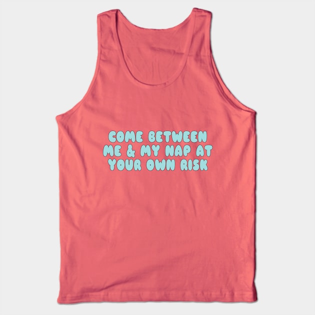 Come Between Me and My Nap At Your Own Risk Tank Top by YouAreHere